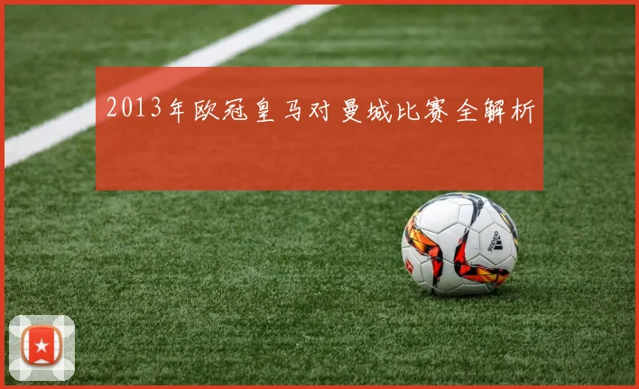 2013年欧冠皇马对曼城比赛全解析