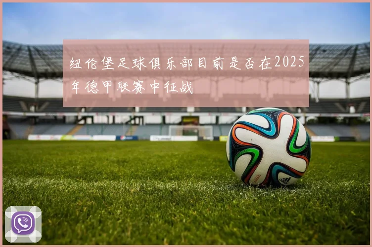 纽伦堡足球俱乐部目前是否在2025年德甲联赛中征战