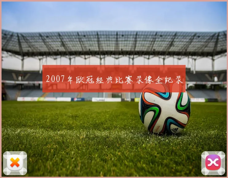 2007年欧冠经典比赛录像全纪录